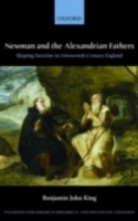 Newman and the Alexandrian Fathers: Shaping Doctrine in Nineteenth-Century England