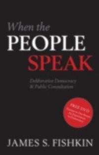 When the People Speak: Deliberative Democracy and Public Consultation