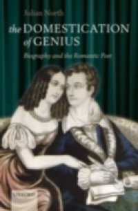 Domestication of Genius: Biography and the Romantic Poet