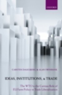 Ideas, Institutions, and Trade: The WTO and the Curious Role of EU Farm Policy in Trade Liberalization