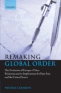 Remaking Global Order: The Evolution of Europe-China Relations and its Implications for East Asia and the United States