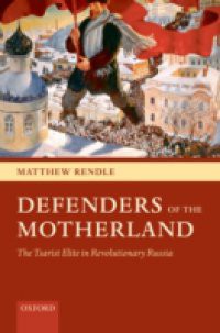 Defenders of the Motherland: The Tsarist Elite in Revolutionary Russia