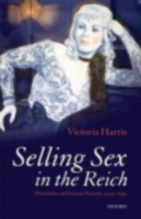 Selling Sex in the Reich: Prostitutes in German Society, 1914-1945