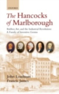 Hancocks of Marlborough: Rubber, Art and the Industrial Revolution – A Family of Inventive Genius