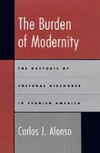 Burden of Modernity: The Rhetoric of Cultural Discourse in Spanish America