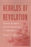 Heralds of Revolution: Russian Students and the Mythologies of Radicalism
