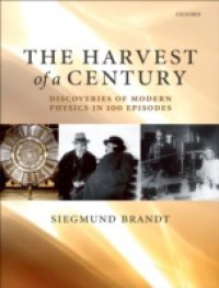 Harvest of a Century: Discoveries in Modern Physics in 100 Episodes
