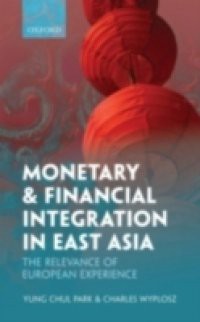 Monetary and Financial Integration in East Asia: The Relevance of European Experience
