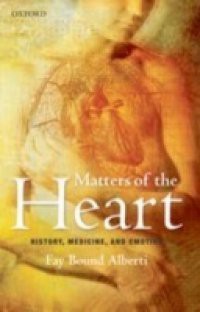 Matters of the Heart: History, Medicine, and Emotion