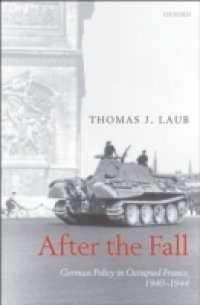 After the Fall: German Policy in Occupied France, 1940-1944