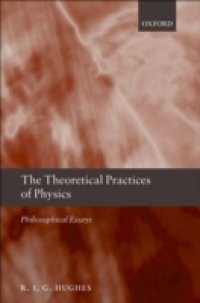 Theoretical Practices of Physics: Philosophical Essays