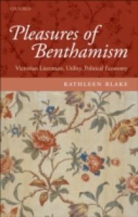 Pleasures of Benthamism: Victorian Literature, Utility, Political Economy