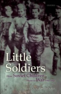 Little Soldiers: How Soviet Children Went to War, 1941-1945