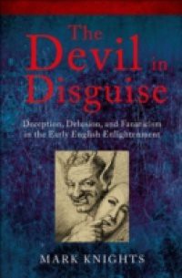 Devil in Disguise: Deception, Delusion, and Fanaticism in the Early English Enlightenment