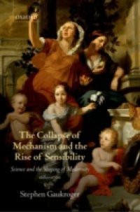 Collapse of Mechanism and the Rise of Sensibility: Science and the Shaping of Modernity, 1680-1760