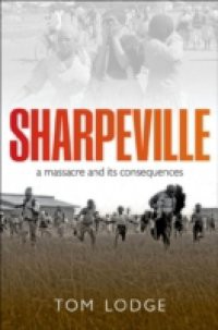 Sharpeville: An Apartheid Massacre and its Consequences