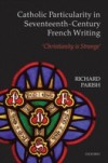 Catholic Particularity in Seventeenth-Century French Writing: 'Christianity is Strange'