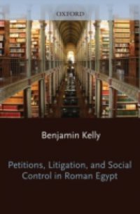 Petitions, Litigation, and Social Control in Roman Egypt