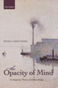 Opacity of Mind: An Integrative Theory of Self-Knowledge