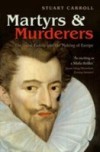Martyrs and Murderers: The Guise Family and the Making of Europe