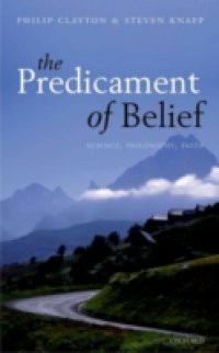 Predicament of Belief: Science, Philosophy, and Faith