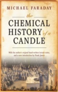 Chemical History of a Candle: With an Introduction by Frank A.J.L. James