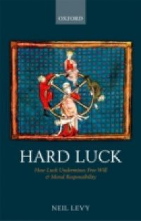 Hard Luck: How Luck Undermines Free Will and Moral Responsibility