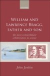 William and Lawrence Bragg, Father and Son: The Most Extraordinary Collaboration in Science