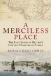 Merciless Place: The Lost Story of Britain's Convict Disaster in Africa