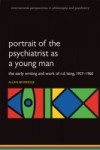 Portrait of the Psychiatrist as a Young Man: The Early Writing and Work of R.D. Laing, 1927-1960.