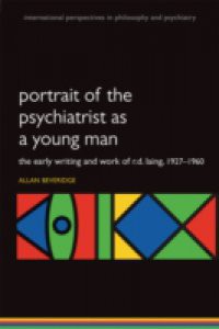 Portrait of the Psychiatrist as a Young Man: The Early Writing and Work of R.D. Laing, 1927-1960.