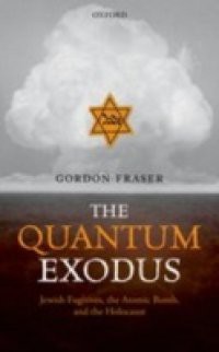 Quantum Exodus: Jewish Fugitives, the Atomic Bomb, and the Holocaust