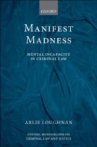 Manifest Madness: Mental Incapacity in the Criminal Law