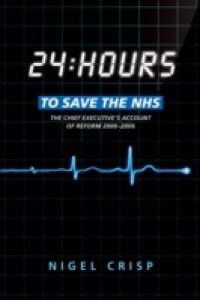 24 hours to save the NHS: The Chief Executive's account of reform 2000 to 2006