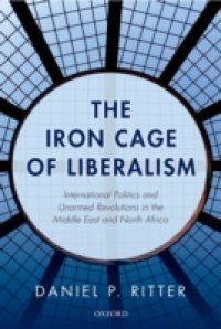 Iron Cage of Liberalism: International Politics and Unarmed Revolutions in the Middle East and North Africa