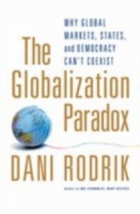 Globalization Paradox: Why Global Markets, States, and Democracy Can't Coexist
