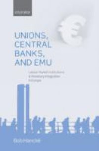 Unions, Central Banks, and EMU: Labour Market Institutions and Monetary Integration in Europe