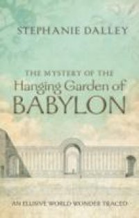 Mystery of the Hanging Garden of Babylon: An Elusive World Wonder Traced