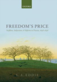 Freedoms Price: Serfdom, Subjection, and Reform in Prussia, 1648-1848