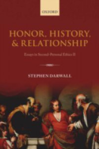 Honor, History, and Relationship: Essays in Second-Personal Ethics II