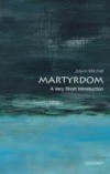 Martyrdom: A Very Short Introduction