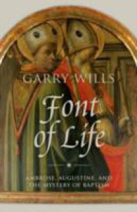 Font of Life: Ambrose, Augustine, and the Mystery of Baptism