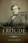 James Anthony Froude: An Intellectual Biography of a Victorian Prophet