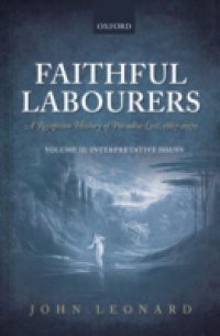 Faithful Labourers: A Reception History of Paradise Lost, 1667-1970: Volume I: Style and Genre; Volume II: Interpretative Issues