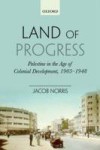 Land of Progress: Palestine in the Age of Colonial Development, 1905-1948