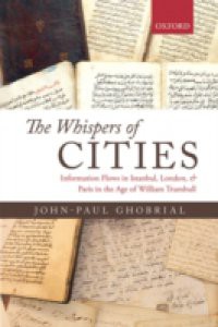 Whispers of Cities: Information Flows in Istanbul, London, and Paris in the Age of William Trumbull