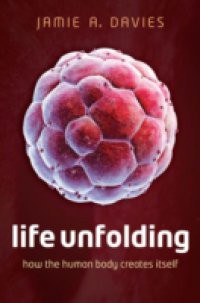 Life Unfolding: How the human body creates itself