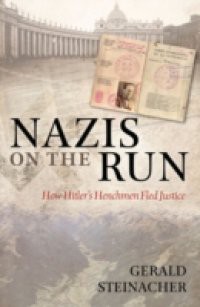 Nazis on the Run: How Hitler's Henchmen Fled Justice