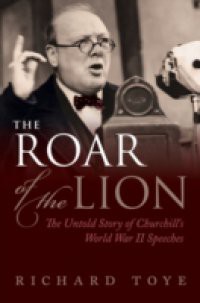 Roar of the Lion: The Untold Story of Churchills World War II Speeches