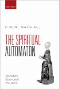Spiritual Automaton: Spinozas Science of the Mind